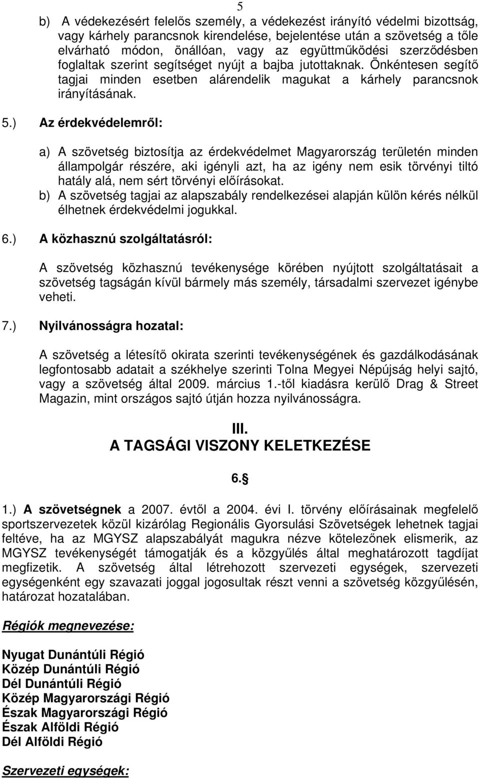 ) Az érdekvédelemrl: a) A szövetség biztosítja az érdekvédelmet Magyarország területén minden állampolgár részére, aki igényli azt, ha az igény nem esik törvényi tiltó hatály alá, nem sért törvényi