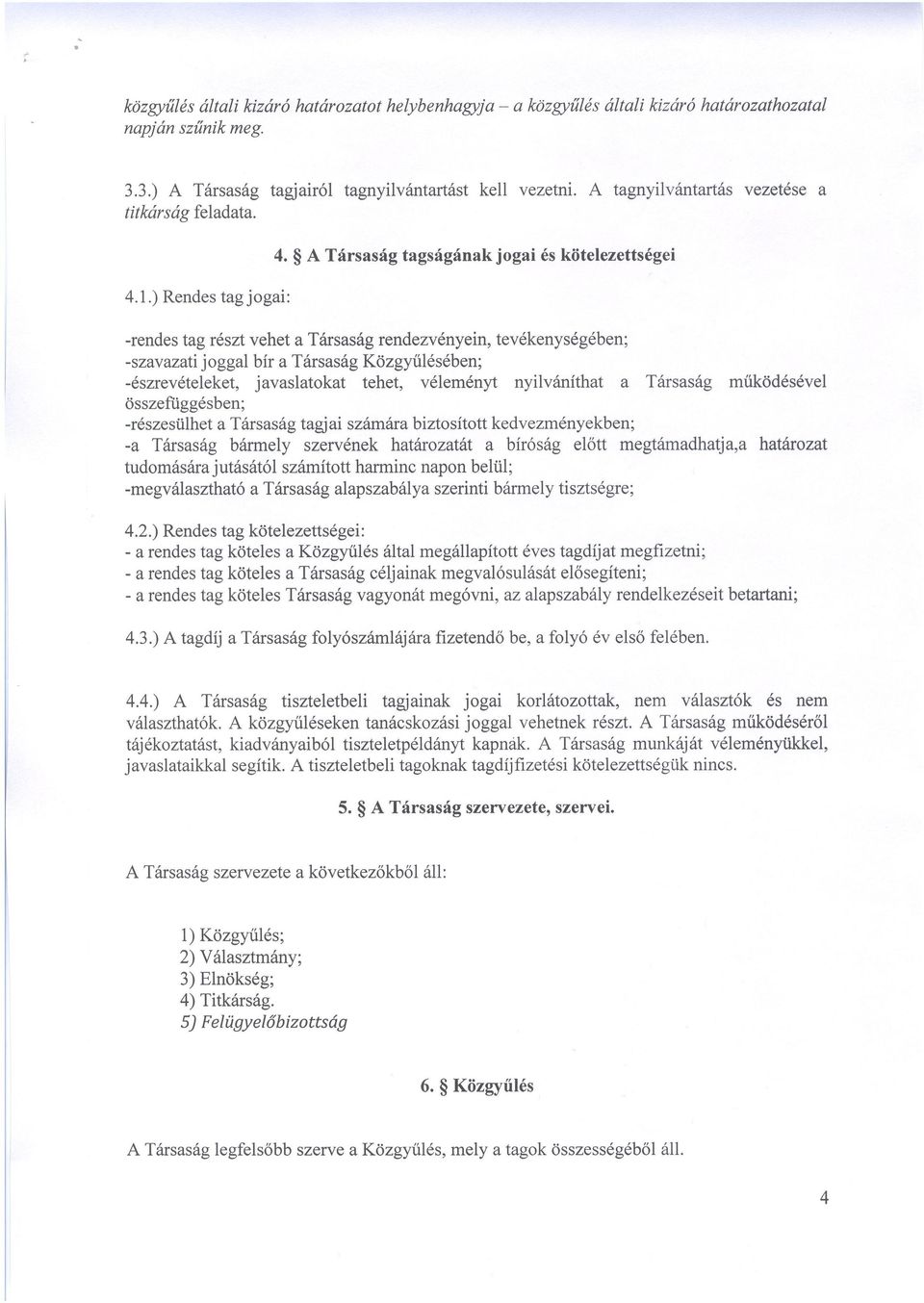 A Társaság tagságának jogai és kötelezettségei -rendes tag részt vehet a Társaság rendezvényein, tevékenységében; -szavazati joggal bír a Társaság Közgyűlésében; -észrevételeket, javaslatokat tehet,