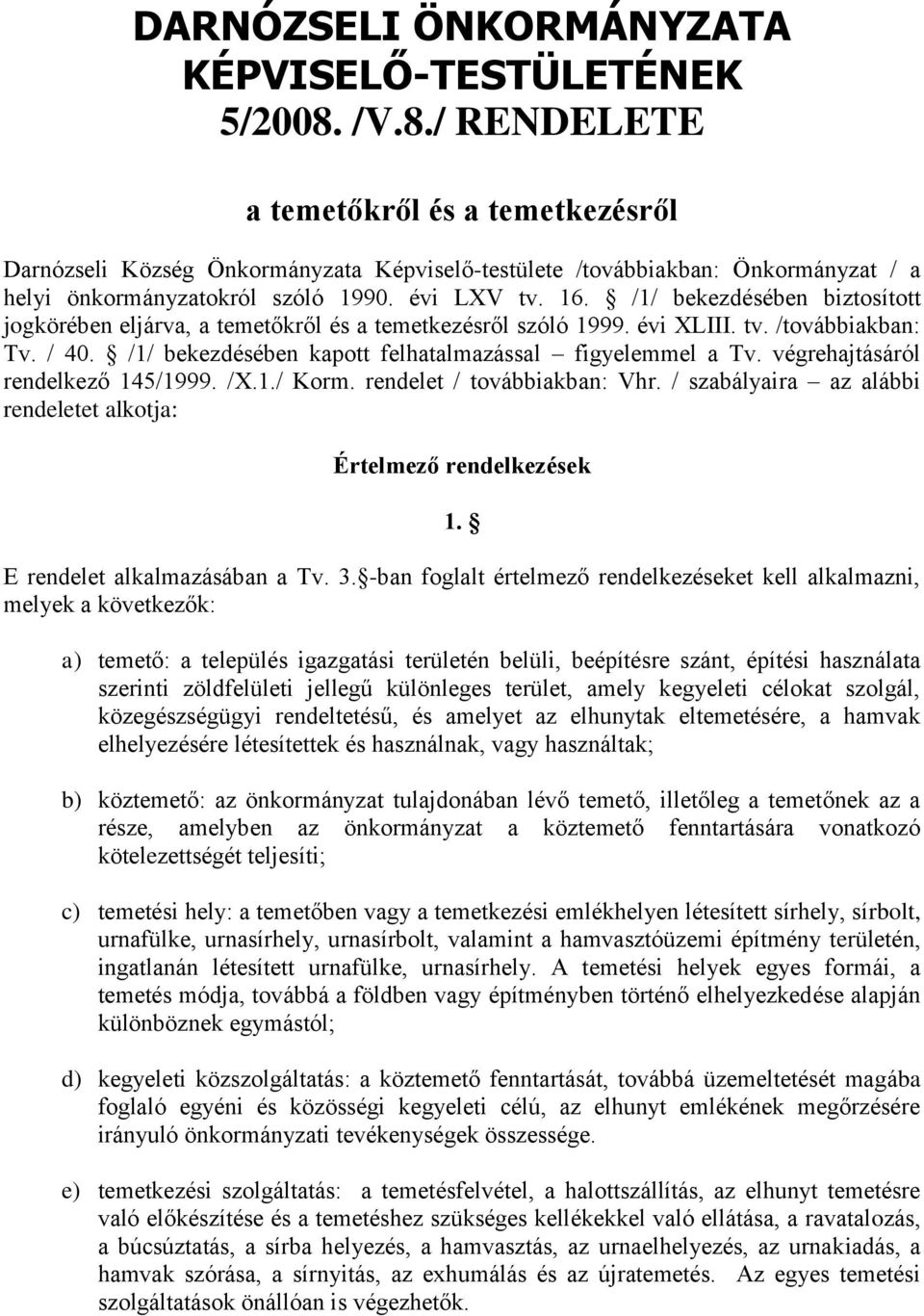 /1/ bekezdésében biztosított jogkörében eljárva, a temetőkről és a temetkezésről szóló 1999. évi XLIII. tv. /továbbiakban: Tv. / 40. /1/ bekezdésében kapott felhatalmazással figyelemmel a Tv.