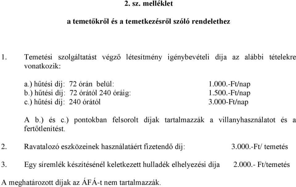 ) hűtési díj: 72 órától 240 óráig: c.) hűtési díj: 240 órától 1.000.-Ft/nap 1.500.-Ft/nap 3.000-Ft/nap A b.) és c.