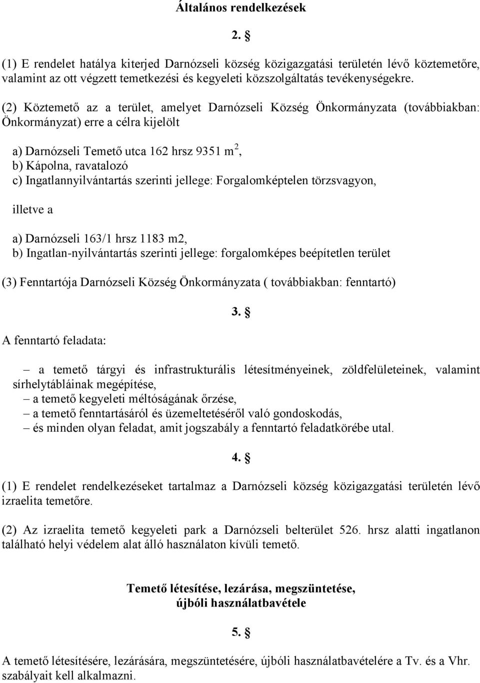 Ingatlannyilvántartás szerinti jellege: Forgalomképtelen törzsvagyon, illetve a a) Darnózseli 163/1 hrsz 1183 m2, b) Ingatlan-nyilvántartás szerinti jellege: forgalomképes beépítetlen terület (3)