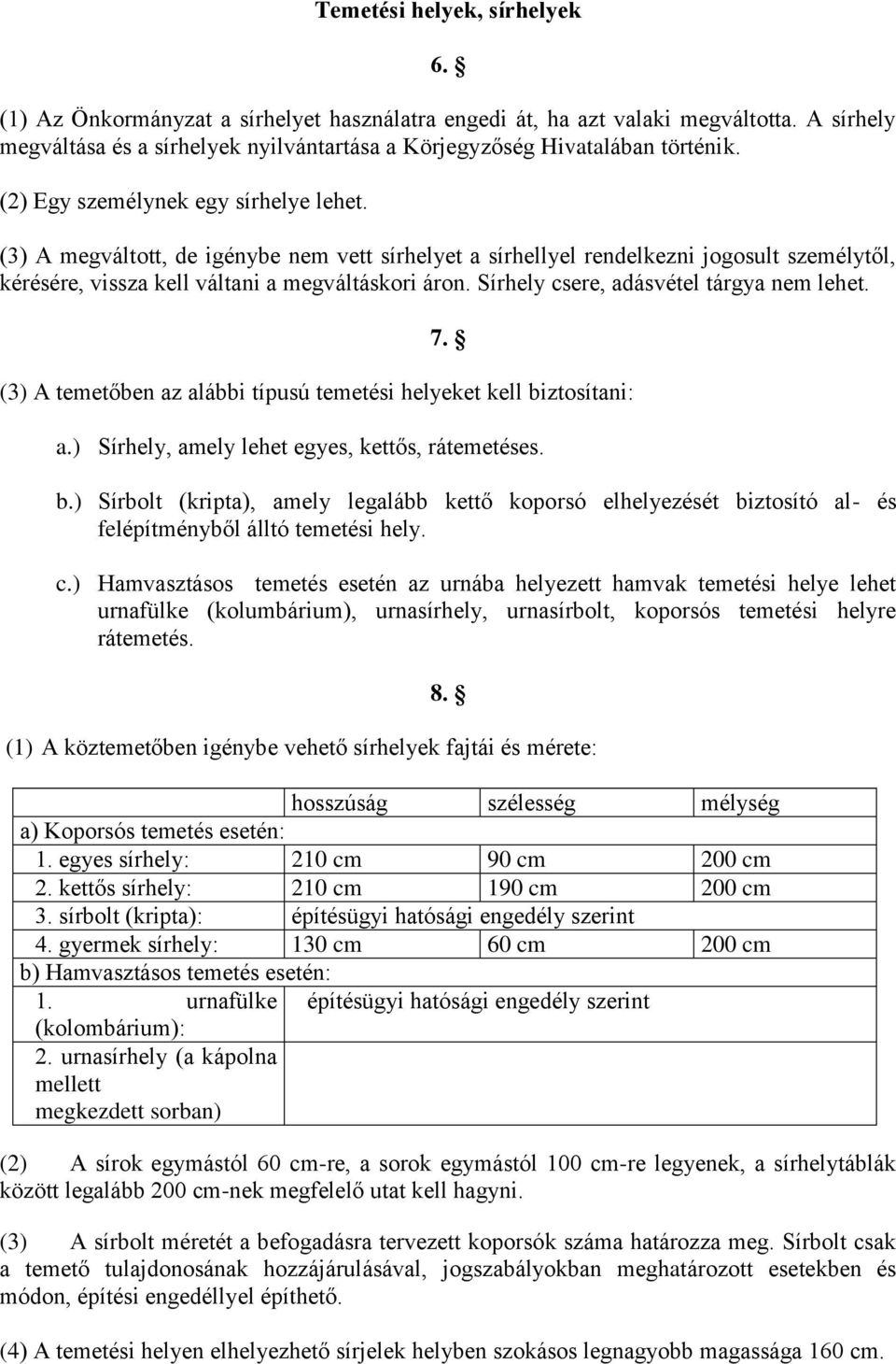 Sírhely csere, adásvétel tárgya nem lehet. 7. (3) A temetőben az alábbi típusú temetési helyeket kell bi