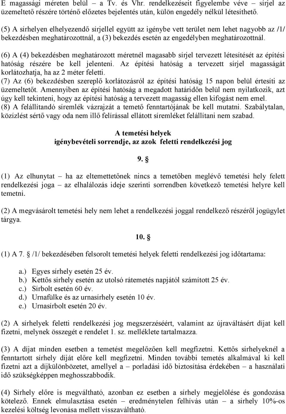 (6) A (4) bekezdésben meghatározott méretnél magasabb sírjel tervezett létesítését az építési hatóság részére be kell jelenteni.