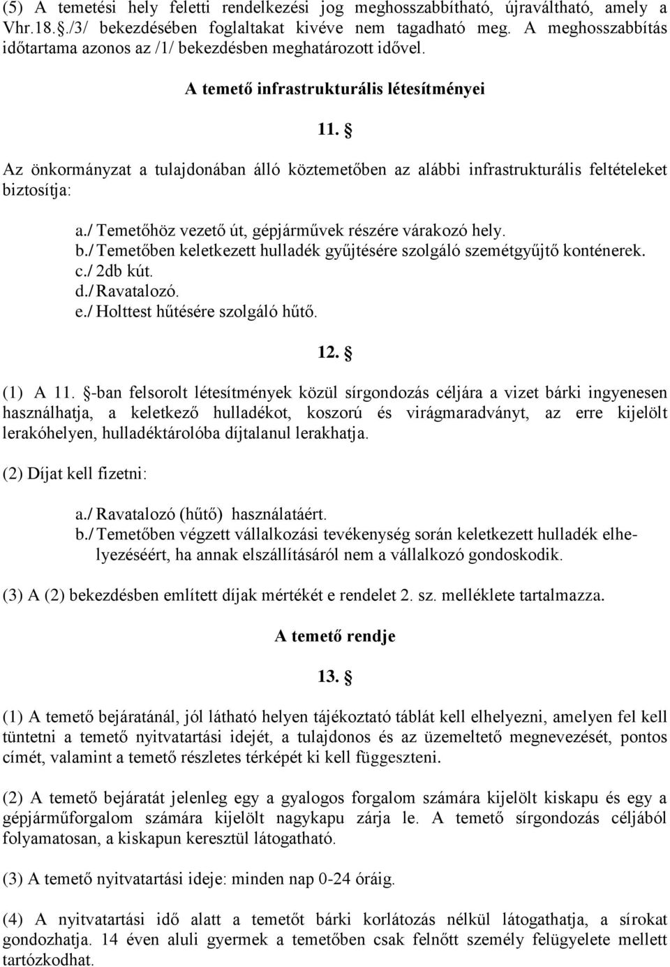 Az önkormányzat a tulajdonában álló köztemetőben az alábbi infrastrukturális feltételeket biztosítja: a./ Temetőhöz vezető út, gépjárművek részére várakozó hely. b./ Temetőben keletkezett hulladék gyűjtésére szolgáló szemétgyűjtő konténerek.