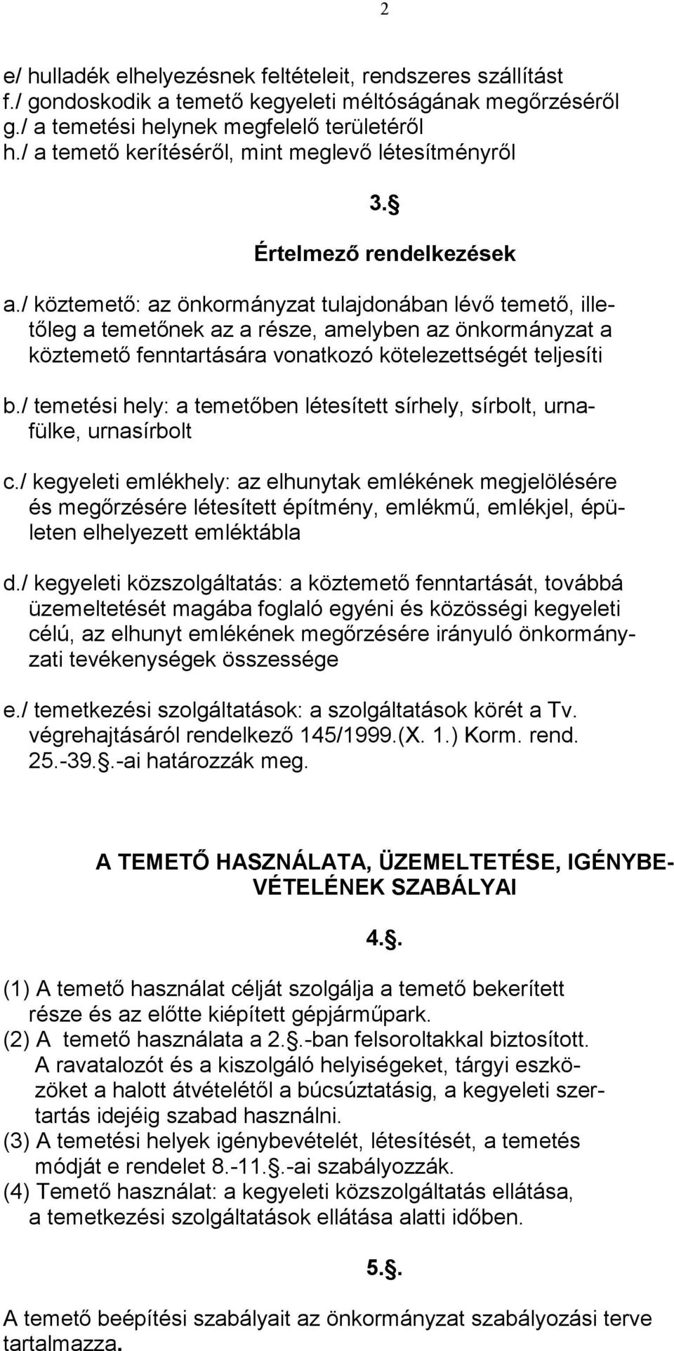 / köztemetı: az önkormányzat tulajdonában lévı temetı, illetıleg a temetınek az a része, amelyben az önkormányzat a köztemetı fenntartására vonatkozó kötelezettségét teljesíti b.