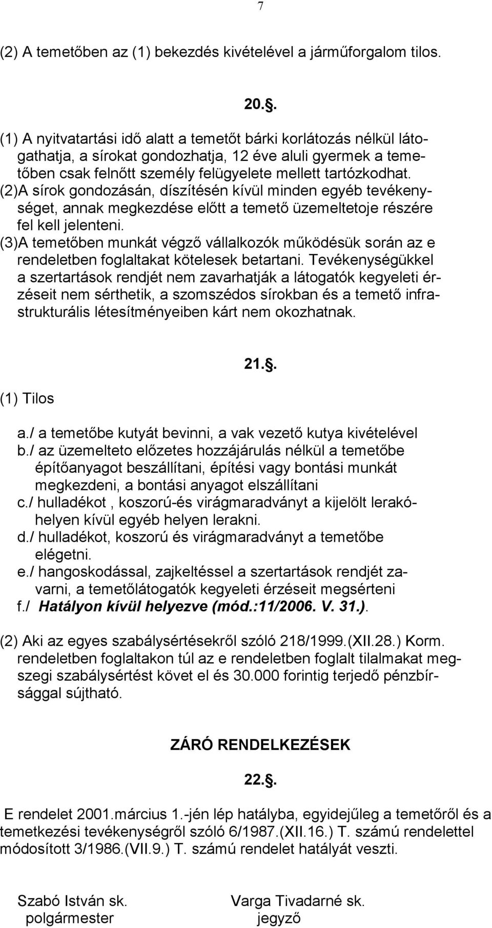 (2)A sírok gondozásán, díszítésén kívül minden egyéb tevékenységet, annak megkezdése elıtt a temetı üzemeltetoje részére fel kell jelenteni.