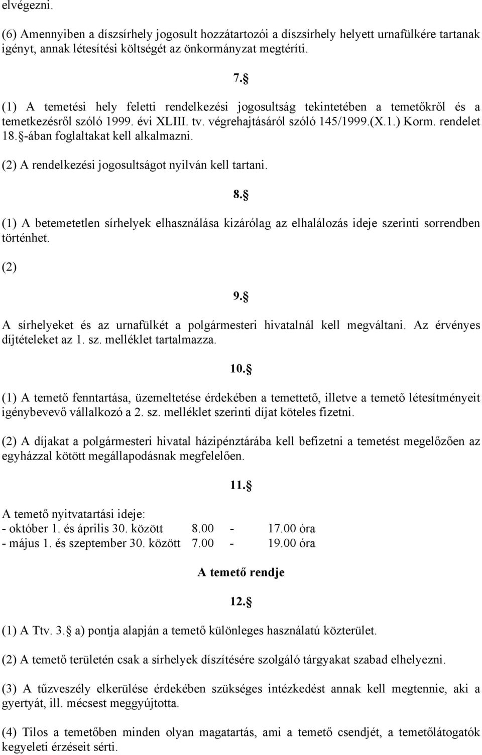 -ában foglaltakat kell alkalmazni. (2) A rendelkezési jogosultságot nyilván kell tartani. 8. (1) A betemetetlen sírhelyek elhasználása kizárólag az elhalálozás ideje szerinti sorrendben történhet.