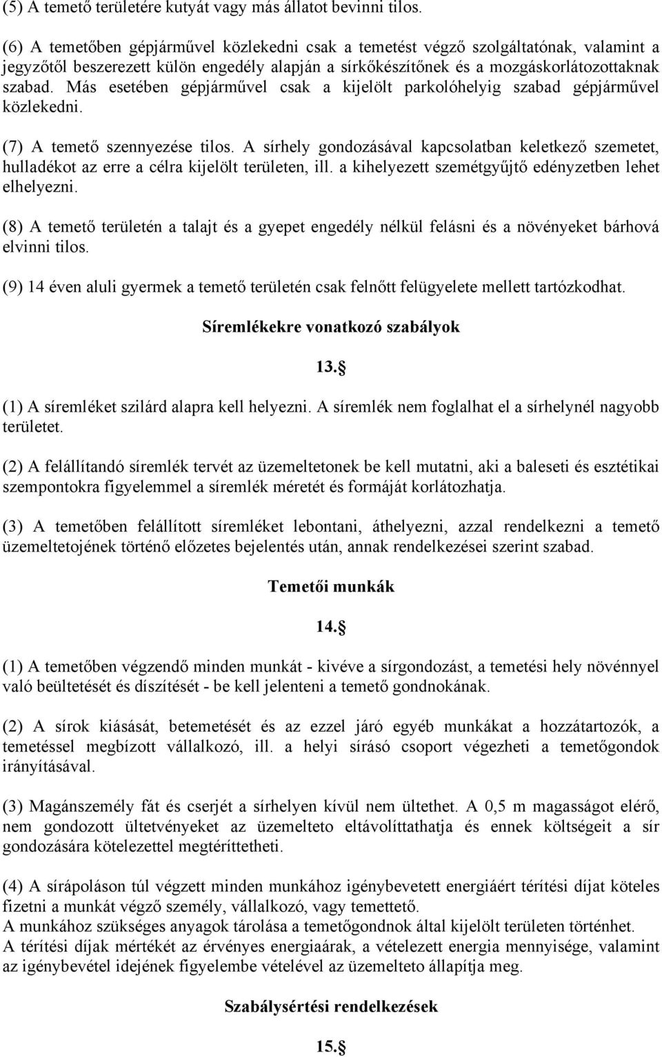 Más esetében gépjárművel csak a kijelölt parkolóhelyig szabad gépjárművel közlekedni. (7) A temető szennyezése tilos.