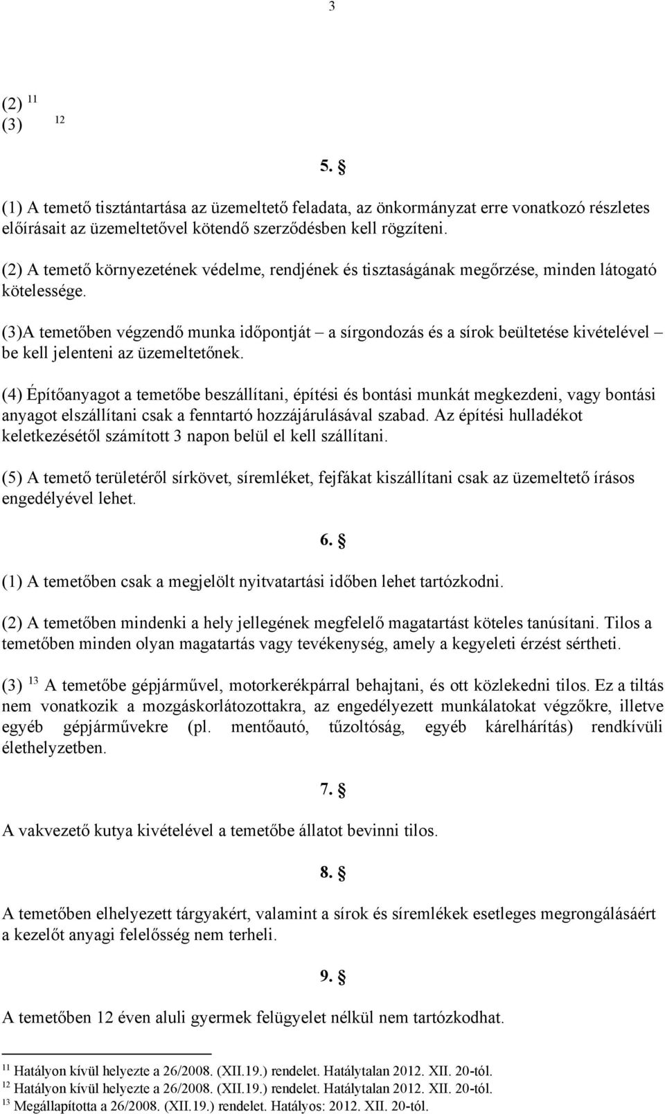 (3)A temetőben végzendő munka időpontját a sírgondozás és a sírok beültetése kivételével be kell jelenteni az üzemeltetőnek.