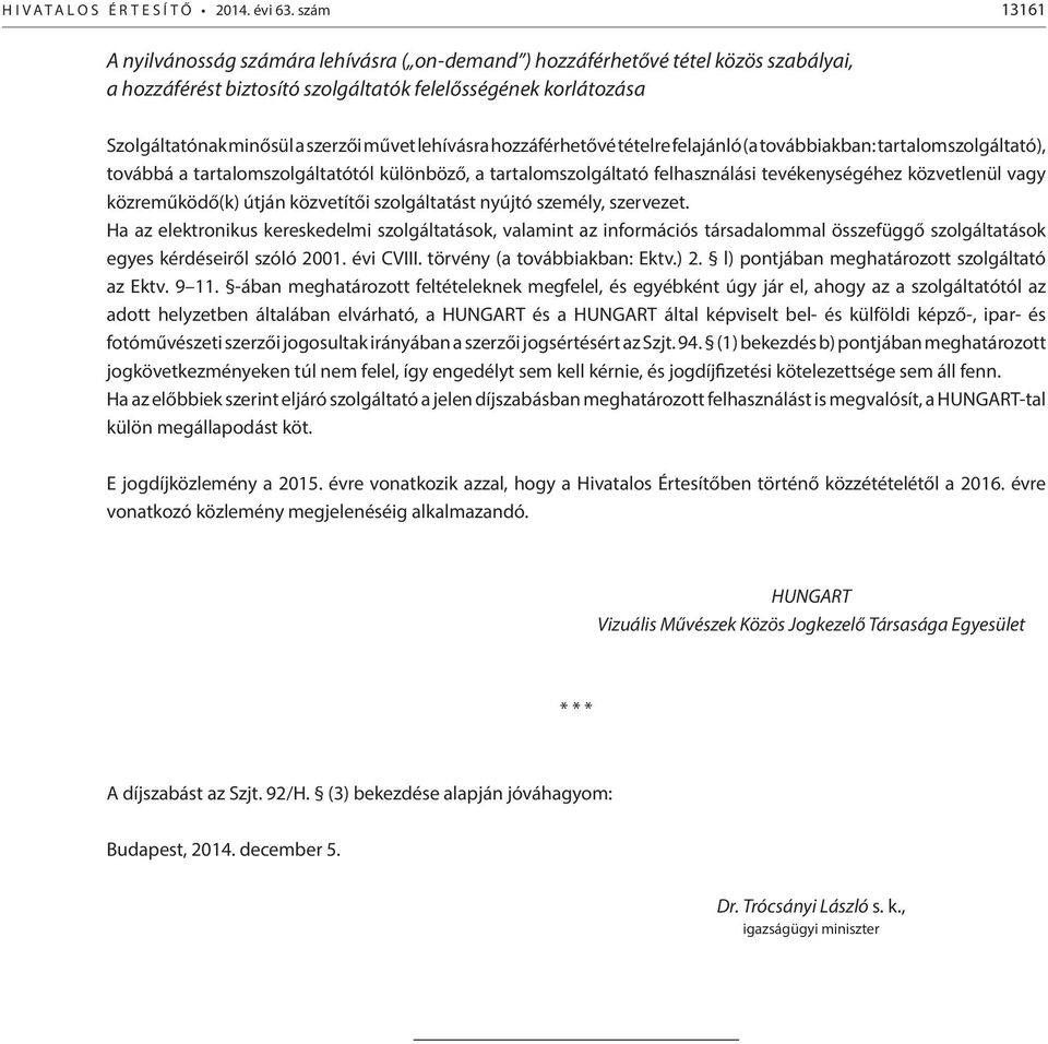 lehívásra hozzáférhetővé tételre felajánló (a továbbiakban: tartalomszolgáltató), továbbá a tartalomszolgáltatótól különböző, a tartalomszolgáltató felhasználási tevékenységéhez közvetlenül vagy