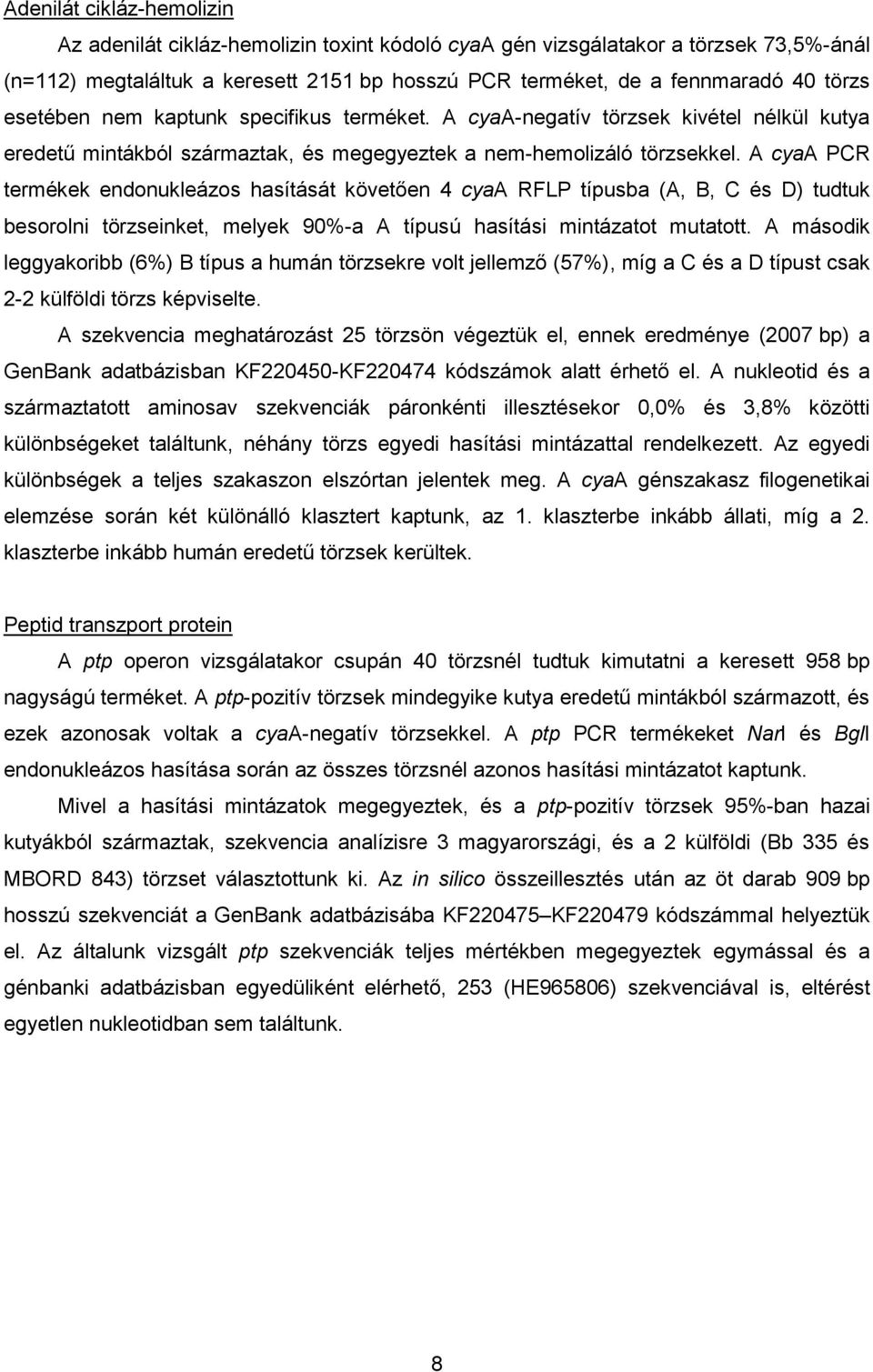 cya PCR termékek endonukleázos hasítását követően 4 cya RFLP típusba (,, C és D) tudtuk besorolni törzseinket, melyek 90%-a típusú hasítási mintázatot mutatott.