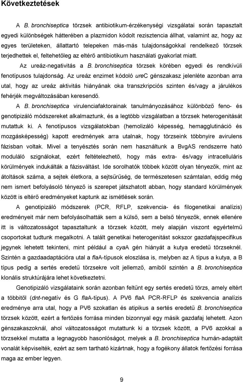 telepeken más-más tulajdonságokkal rendelkező törzsek terjedhettek el, feltehetőleg az eltérő antibiotikum használati gyakorlat miatt. z ureáz-negativitás a.