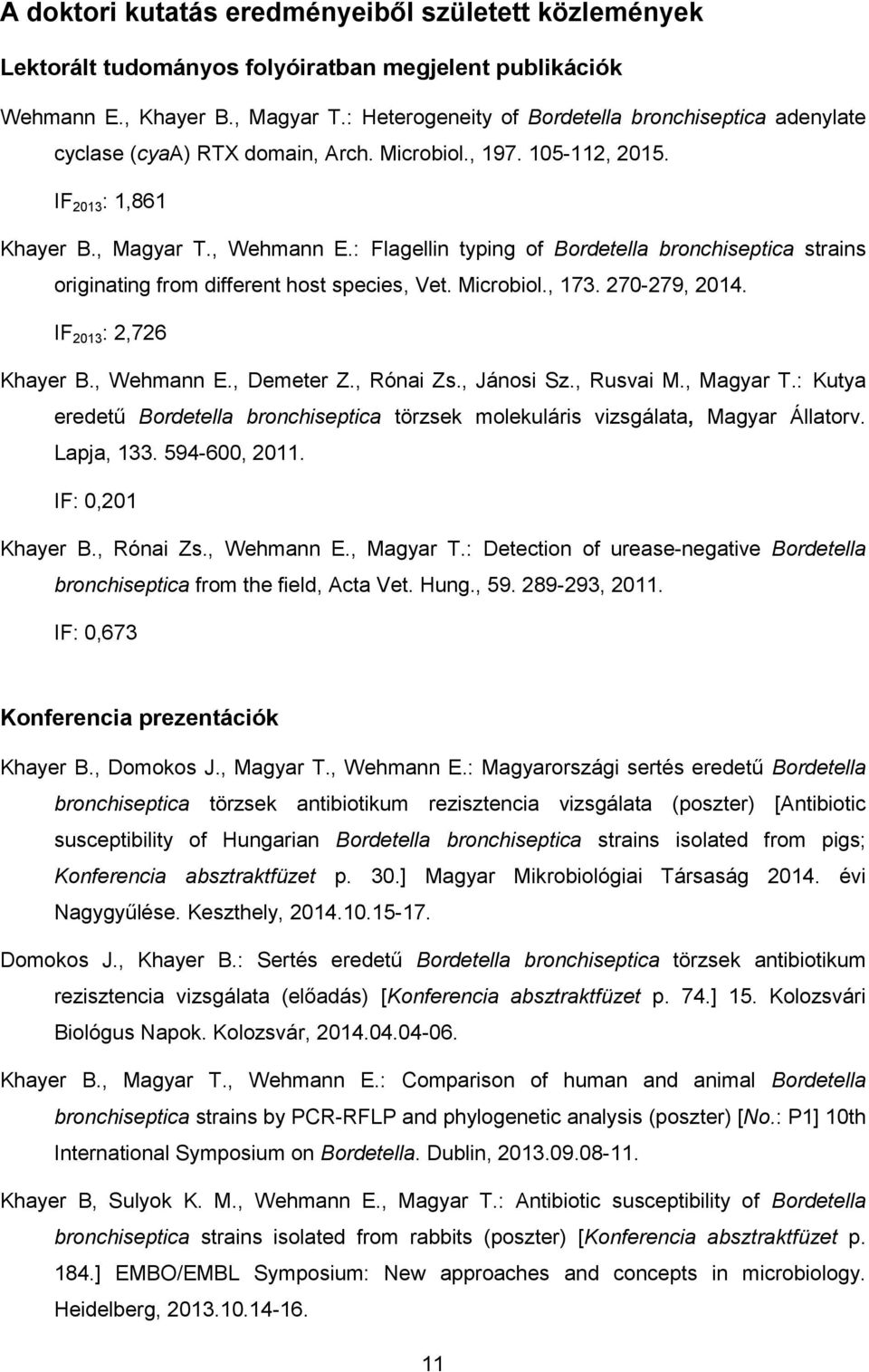 : Flagellin typing of ordetella bronchiseptica strains originating from different host species, Vet. Microbiol., 173. 270-279, 2014. IF 2013 : 2,726 Khayer., Wehmann E., Demeter Z., Rónai Zs.