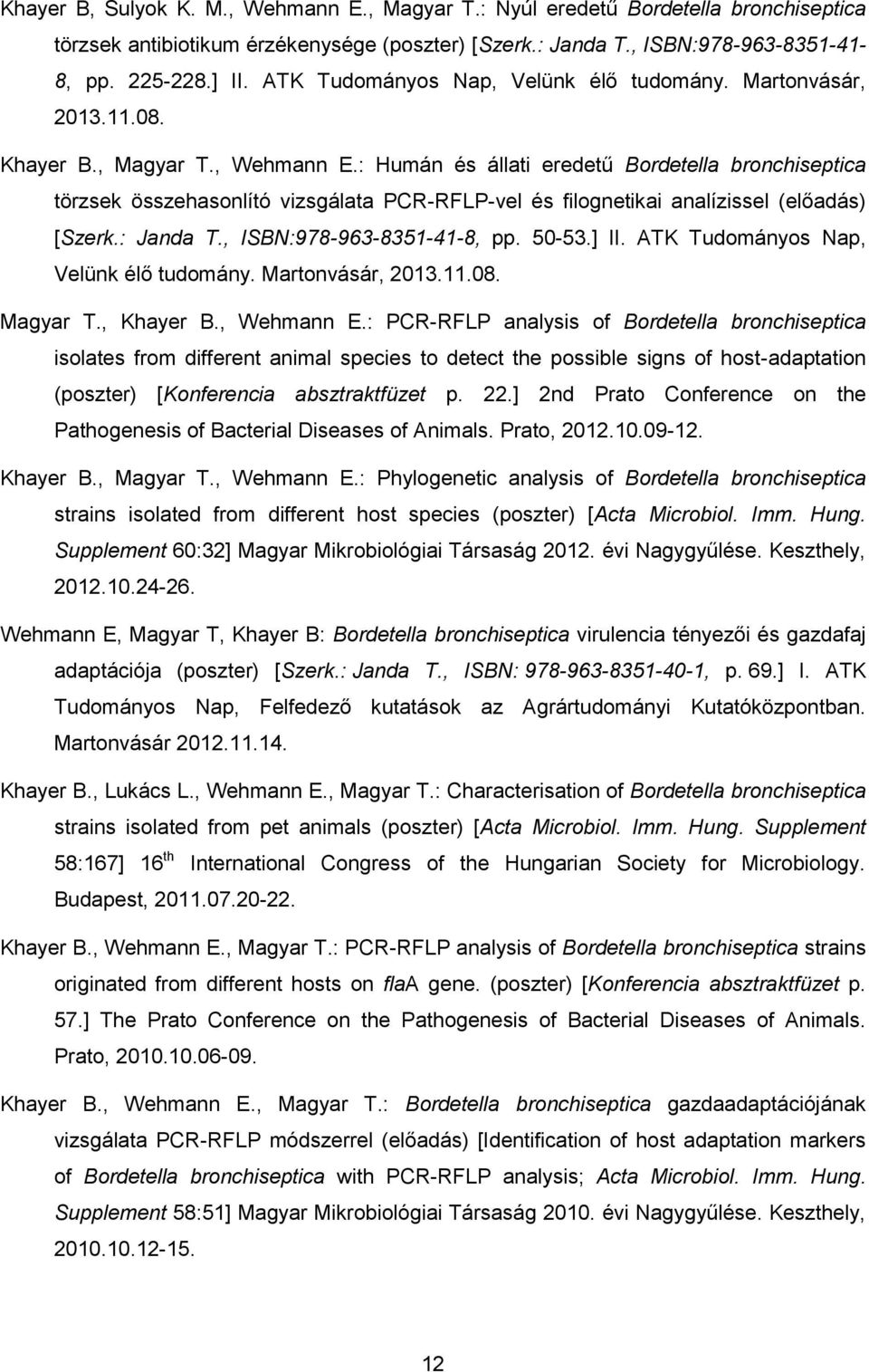 : Humán és állati eredetű ordetella bronchiseptica törzsek összehasonlító vizsgálata PCR-RFLP-vel és filognetikai analízissel (előadás) [Szerk.: Janda T., ISN:978-963-8351-41-8, pp. 50-53.] II.