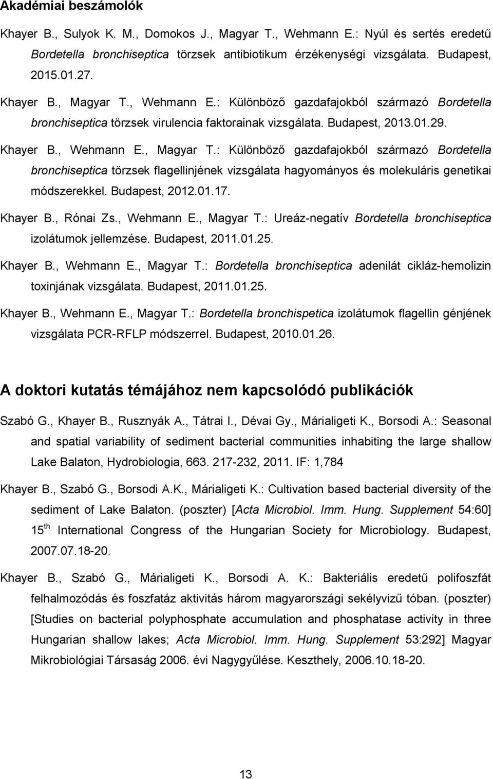 udapest, 2012.01.17. Khayer., Rónai Zs., Wehmann E., Magyar T.: Ureáz-negatív ordetella bronchiseptica izolátumok jellemzése. udapest, 2011.01.25. Khayer., Wehmann E., Magyar T.: ordetella bronchiseptica adenilát cikláz-hemolizin toxinjának vizsgálata.
