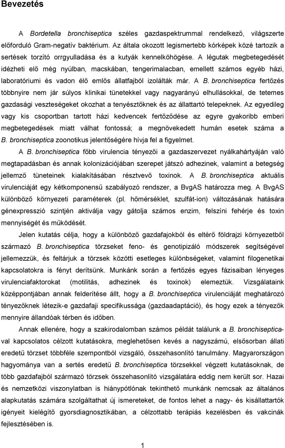 légutak megbetegedését idézheti elő még nyúlban, macskában, tengerimalacban, emellett számos egyéb házi, laboratóriumi és vadon élő emlős állatfajból izolálták már.