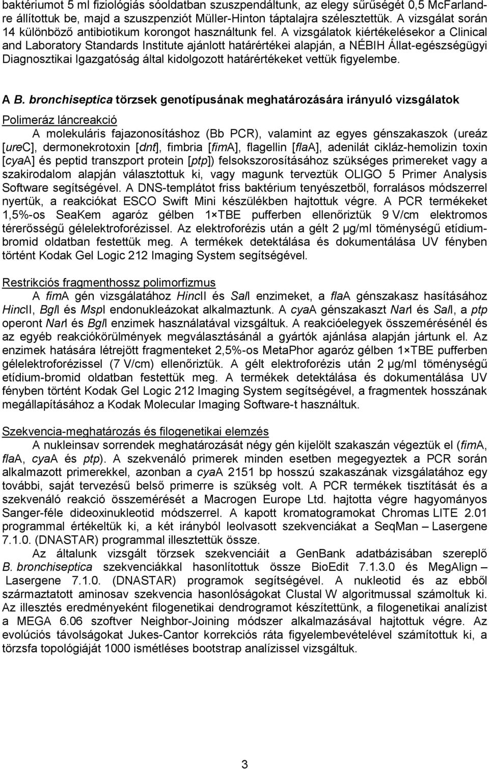 vizsgálatok kiértékelésekor a Clinical and Laboratory Standards Institute ajánlott határértékei alapján, a NÉIH Állat-egészségügyi Diagnosztikai Igazgatóság által kidolgozott határértékeket vettük