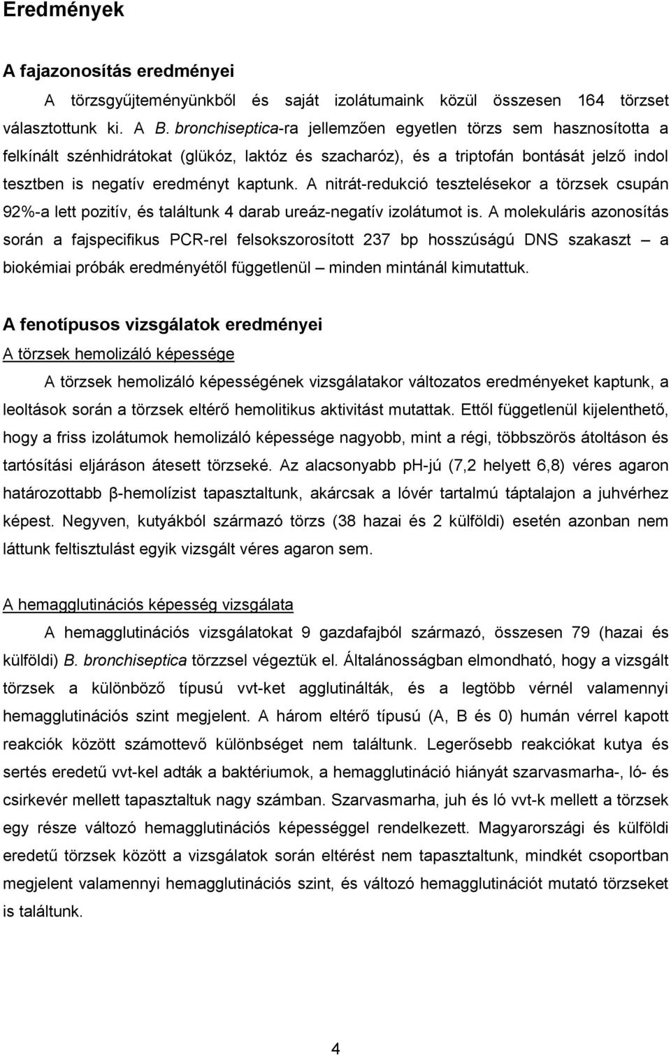 nitrát-redukció tesztelésekor a törzsek csupán 92%-a lett pozitív, és találtunk 4 darab ureáz-negatív izolátumot is.