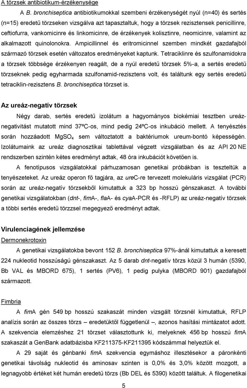 és linkomicinre, de érzékenyek kolisztinre, neomicinre, valamint az alkalmazott quinolonokra.