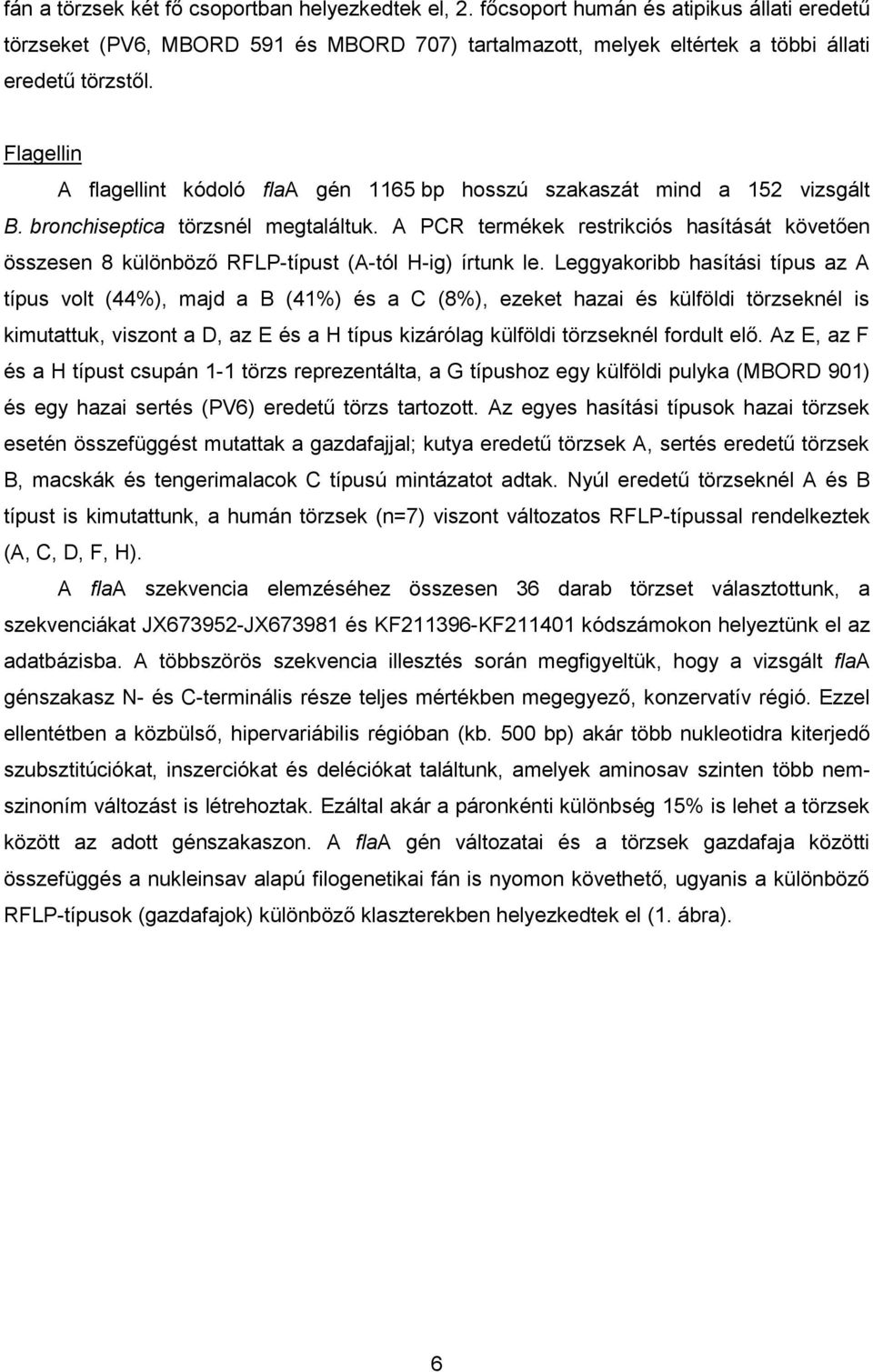 PCR termékek restrikciós hasítását követően összesen 8 különböző RFLP-típust (-tól H-ig) írtunk le.