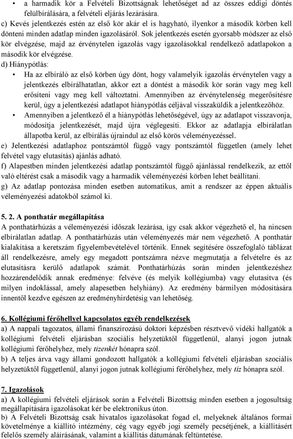 Sok jelentkezés esetén gyorsabb módszer az első kör elvégzése, majd az érvénytelen igazolás vagy igazolásokkal rendelkező adatlapokon a második kör elvégzése.