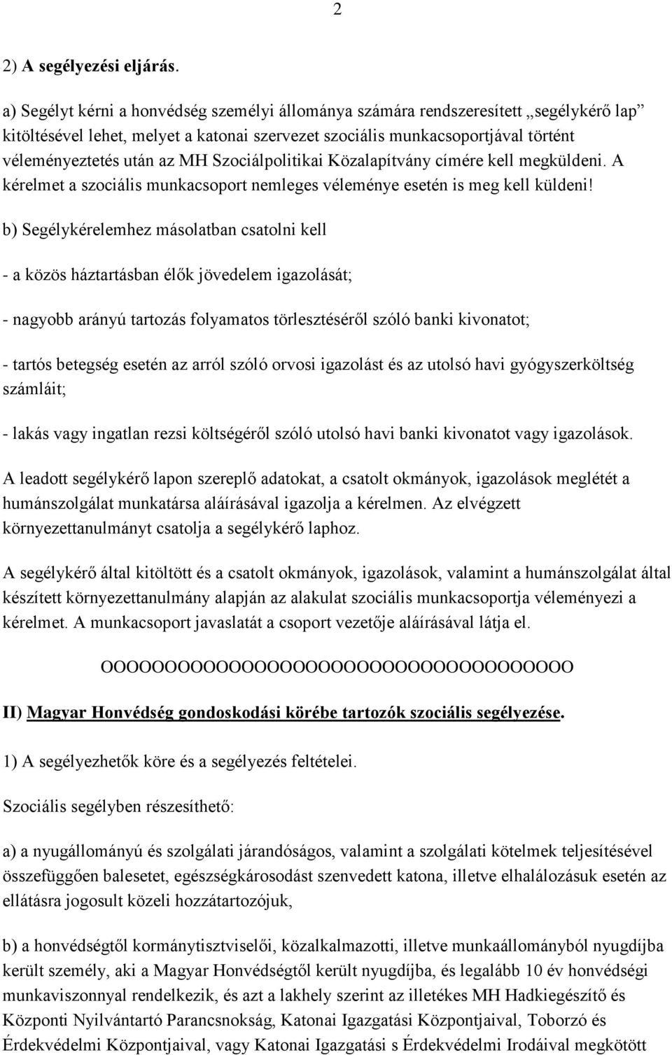 Szociálpolitikai Közalapítvány címére kell megküldeni. A kérelmet a szociális munkacsoport nemleges véleménye esetén is meg kell küldeni!