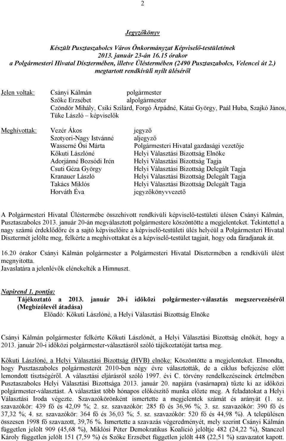 ) megtartott rendkívüli nyílt üléséről Jelen voltak: Csányi Kálmán polgármester Szőke Erzsébet alpolgármester Czöndör Mihály, Csiki Szilárd, Forgó Árpádné, Kátai György, Paál Huba, Szajkó János, Tüke