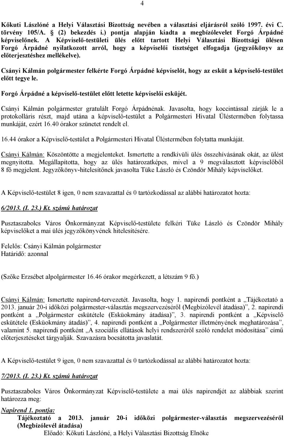 Csányi Kálmán polgármester felkérte Forgó Árpádné képviselőt, hogy az esküt a képviselő-testület előtt tegye le. Forgó Árpádné a képviselő-testület előtt letette képviselői esküjét.