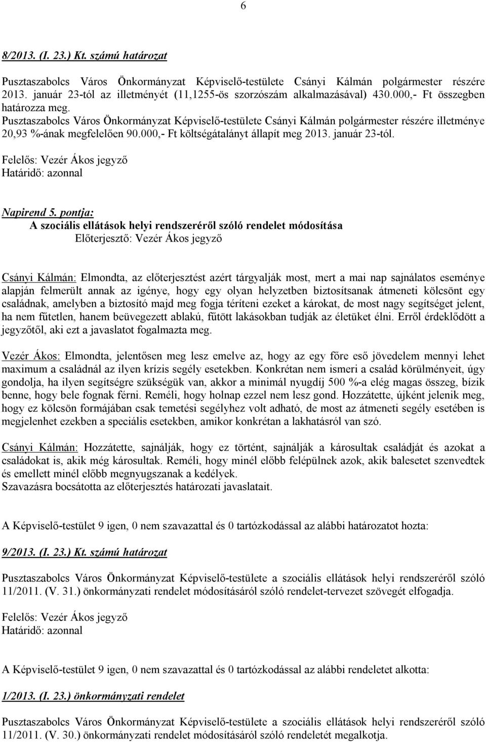 Pusztaszabolcs Város Önkormányzat Képviselő-testülete Csányi Kálmán polgármester részére illetménye 20,93 %-ának megfelelően 90.000,- Ft költségátalányt állapít meg 2013. január 23-tól.