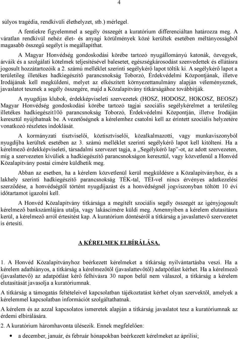 A Magyar Honvédség gondoskodási körébe tartozó nyugállományú katonák, özvegyek, árváik és a szolgálati kötelmek teljesítésével balesetet, egészségkárosodást szenvedettek és ellátásra jogosult