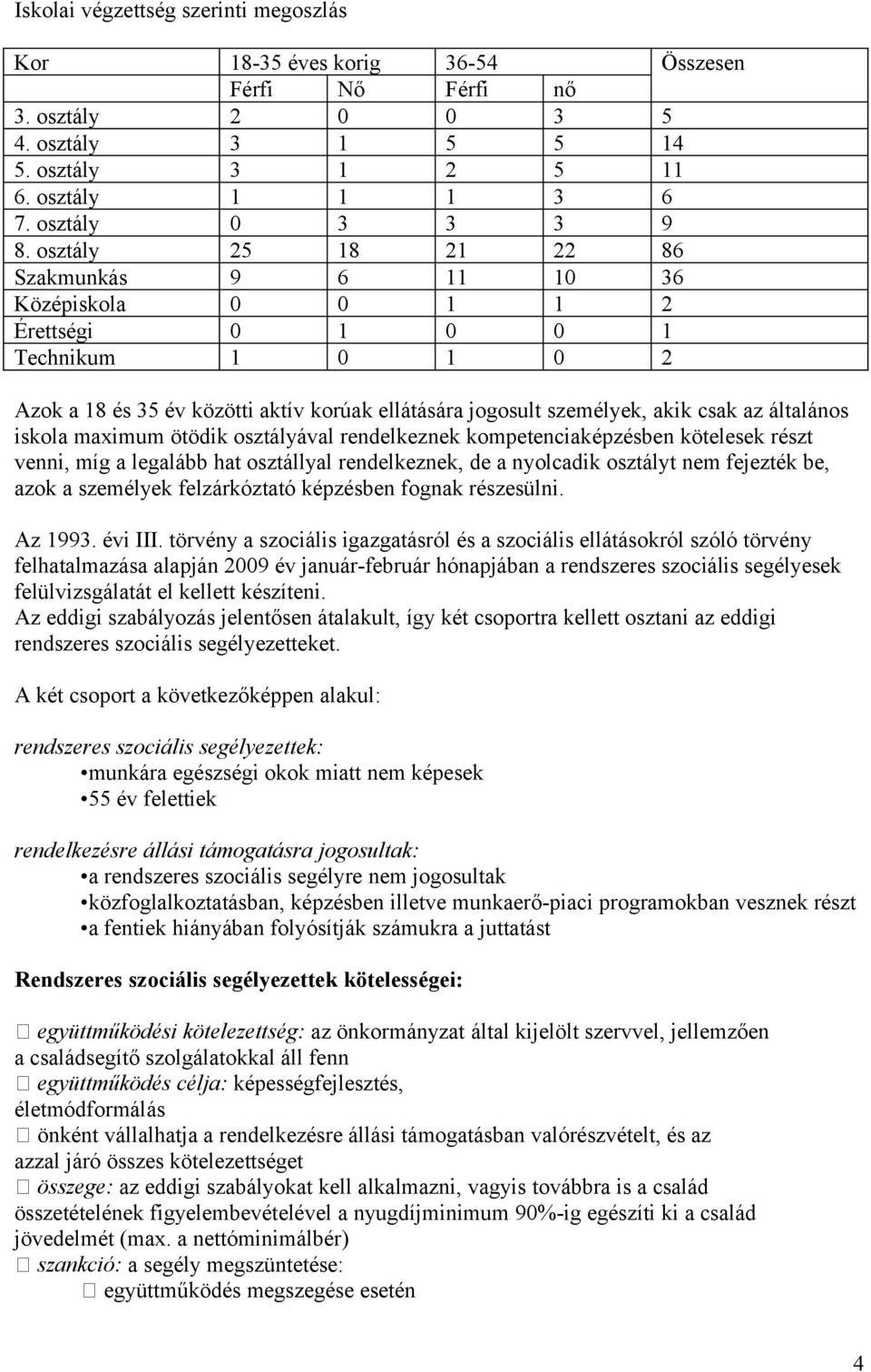 iskla maximum ötödik sztályával rendelkeznek kmpetenciaképzésben kötelesek részt venni, míg a legalább hat sztállyal rendelkeznek, de a nylcadik sztályt nem fejezték be, azk a személyek felzárkóztató