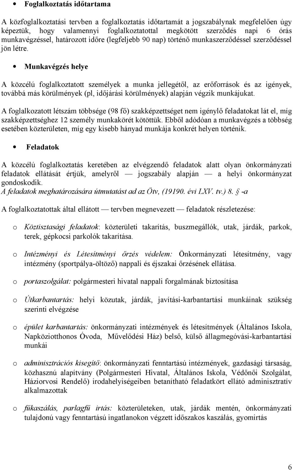 Munkavégzés helye A közcélú fglalkztattt személyek a munka jellegétől, az erőfrrásk és az igények, tvábbá más körülmények (pl, időjárási körülmények) alapján végzik munkájukat.