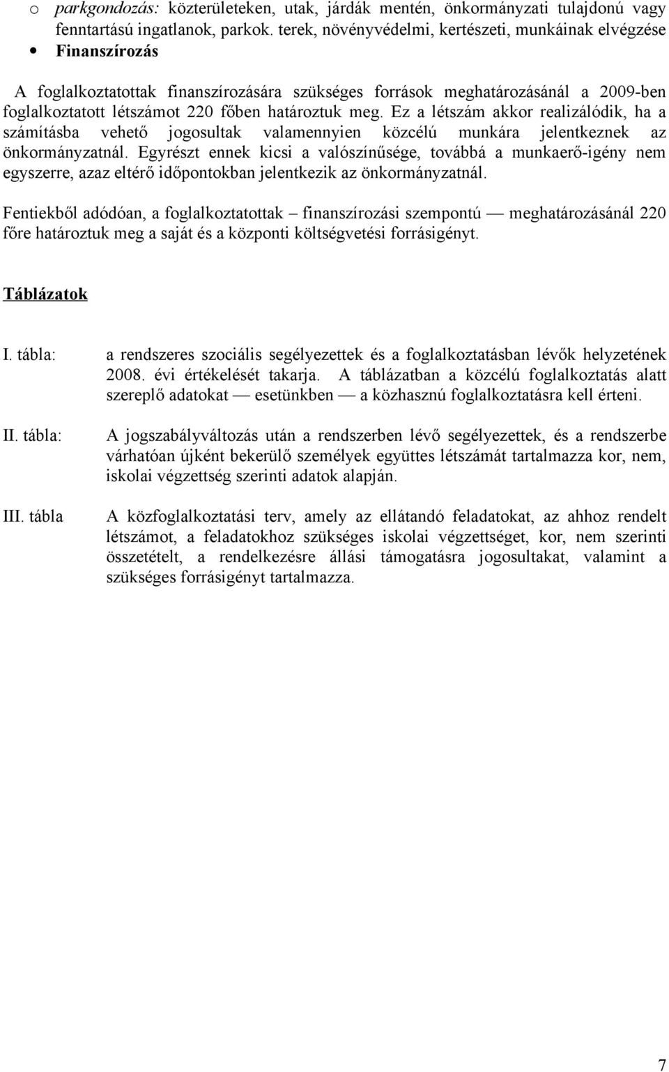 Ez a létszám akkr realizálódik, ha a számításba vehető jgsultak valamennyien közcélú munkára jelentkeznek az önkrmányzatnál.