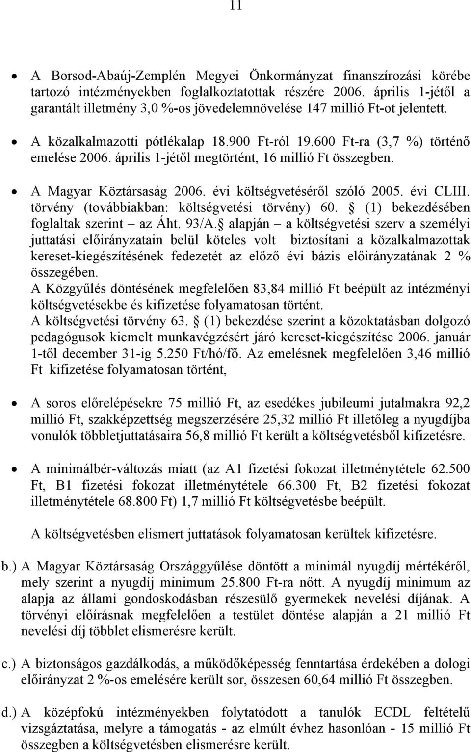 április 1-jétől megtörtént, 16 millió Ft összegben. A Magyar Köztársaság 2006. évi költségvetéséről szóló 2005. évi CLIII. törvény (továbbiakban: költségvetési törvény) 60.