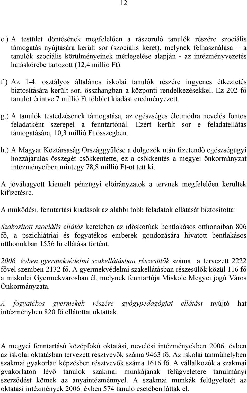 osztályos általános iskolai tanulók részére ingyenes étkeztetés biztosítására került sor, összhangban a központi rendelkezésekkel. Ez 202 fő tanulót érintve 7 millió Ft többlet kiadást eredményezett.