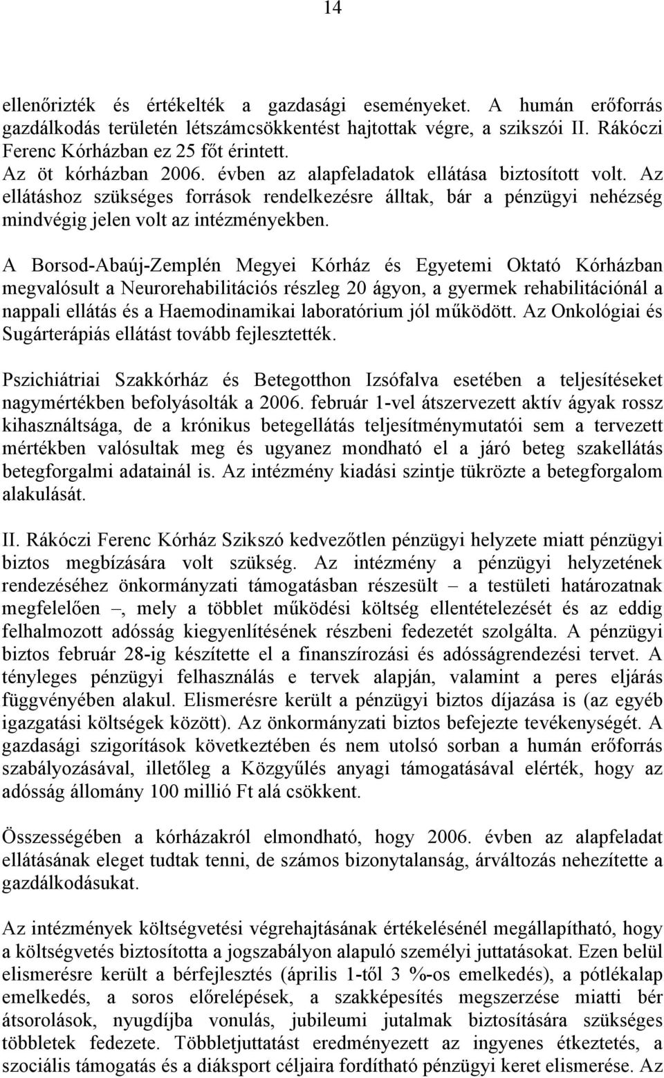 A Borsod-Abaúj-Zemplén Megyei Kórház és Egyetemi Oktató Kórházban megvalósult a Neurorehabilitációs részleg 20 ágyon, a gyermek rehabilitációnál a nappali ellátás és a Haemodinamikai laboratórium jól