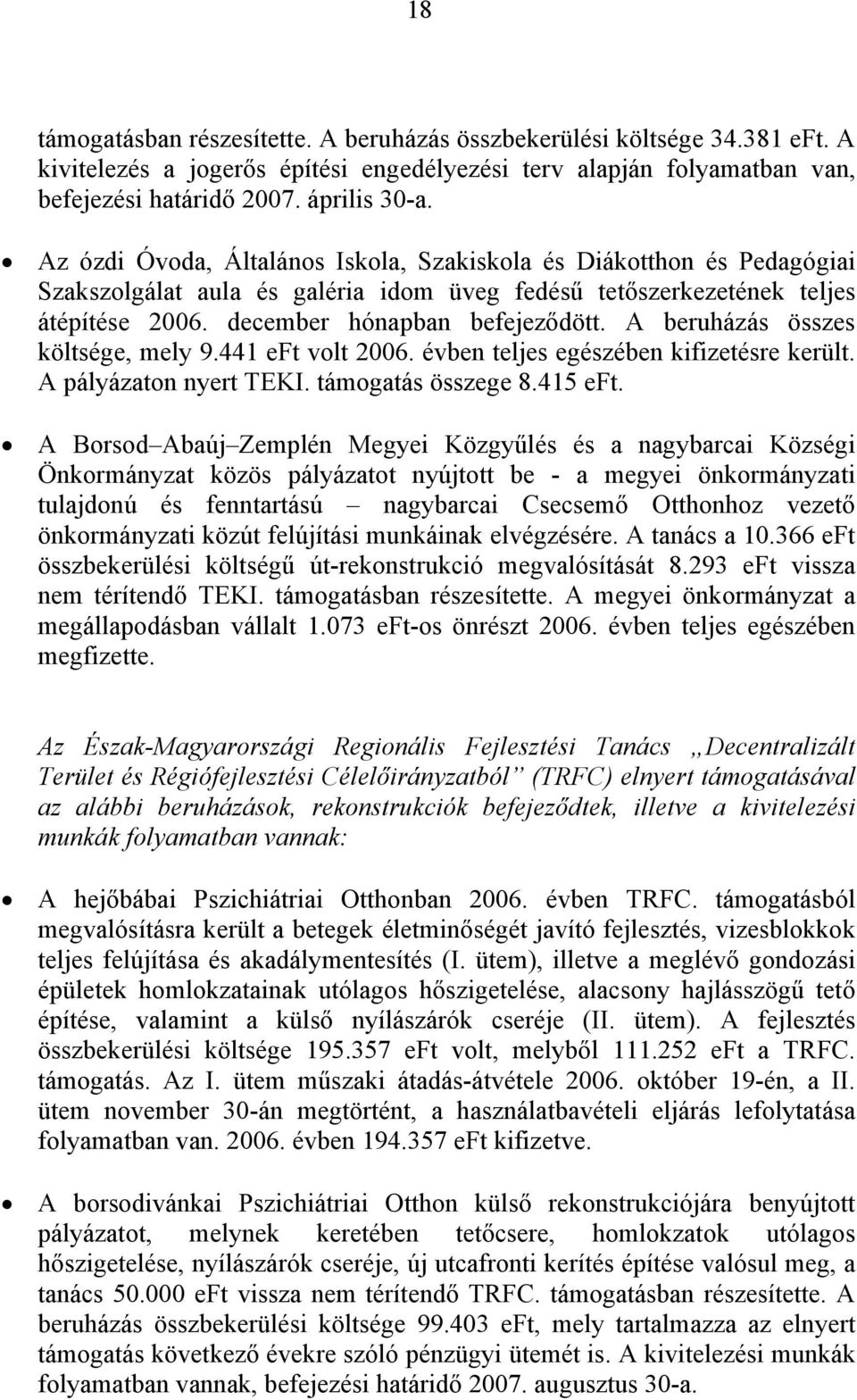 A beruházás összes költsége, mely 9.441 eft volt 2006. évben teljes egészében kifizetésre került. A pályázaton nyert TEKI. támogatás összege 8.415 eft.