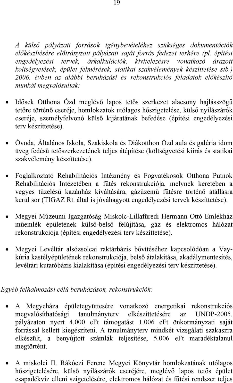 évben az alábbi beruházási és rekonstrukciós feladatok előkészítő munkái megvalósultak: Idősek Otthona Ózd meglévő lapos tetős szerkezet alacsony hajlásszögű tetőre történő cseréje, homlokzatok