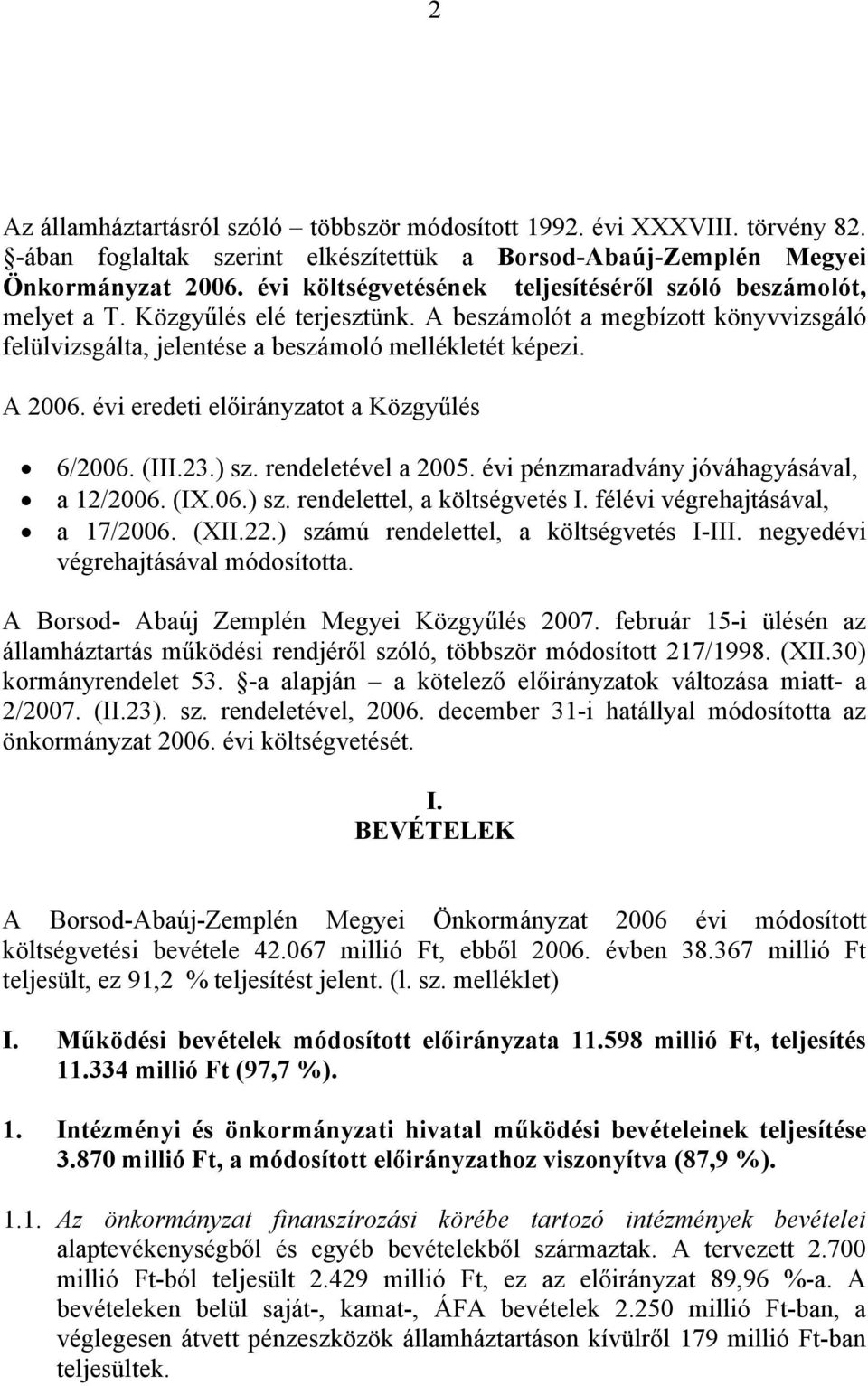 évi eredeti előirányzatot a Közgyűlés 6/2006. (III.23.) sz. rendeletével a 2005. évi pénzmaradvány jóváhagyásával, a 12/2006. (IX.06.) sz. rendelettel, a költségvetés I.