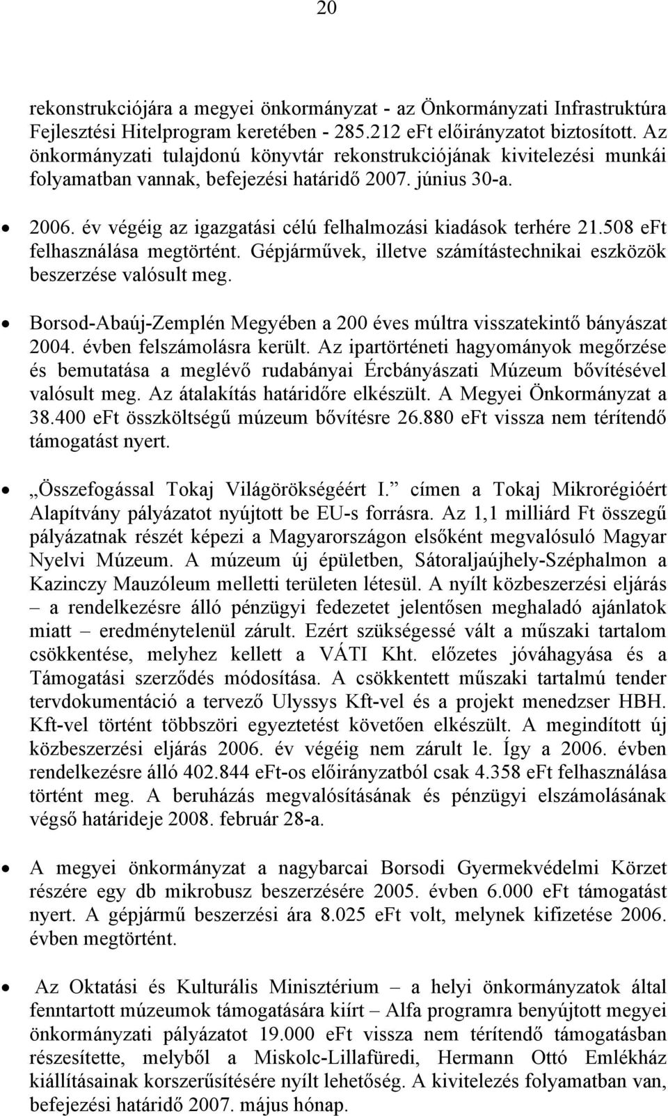 év végéig az igazgatási célú felhalmozási kiadások terhére 21.508 eft felhasználása megtörtént. Gépjárművek, illetve számítástechnikai eszközök beszerzése valósult meg.