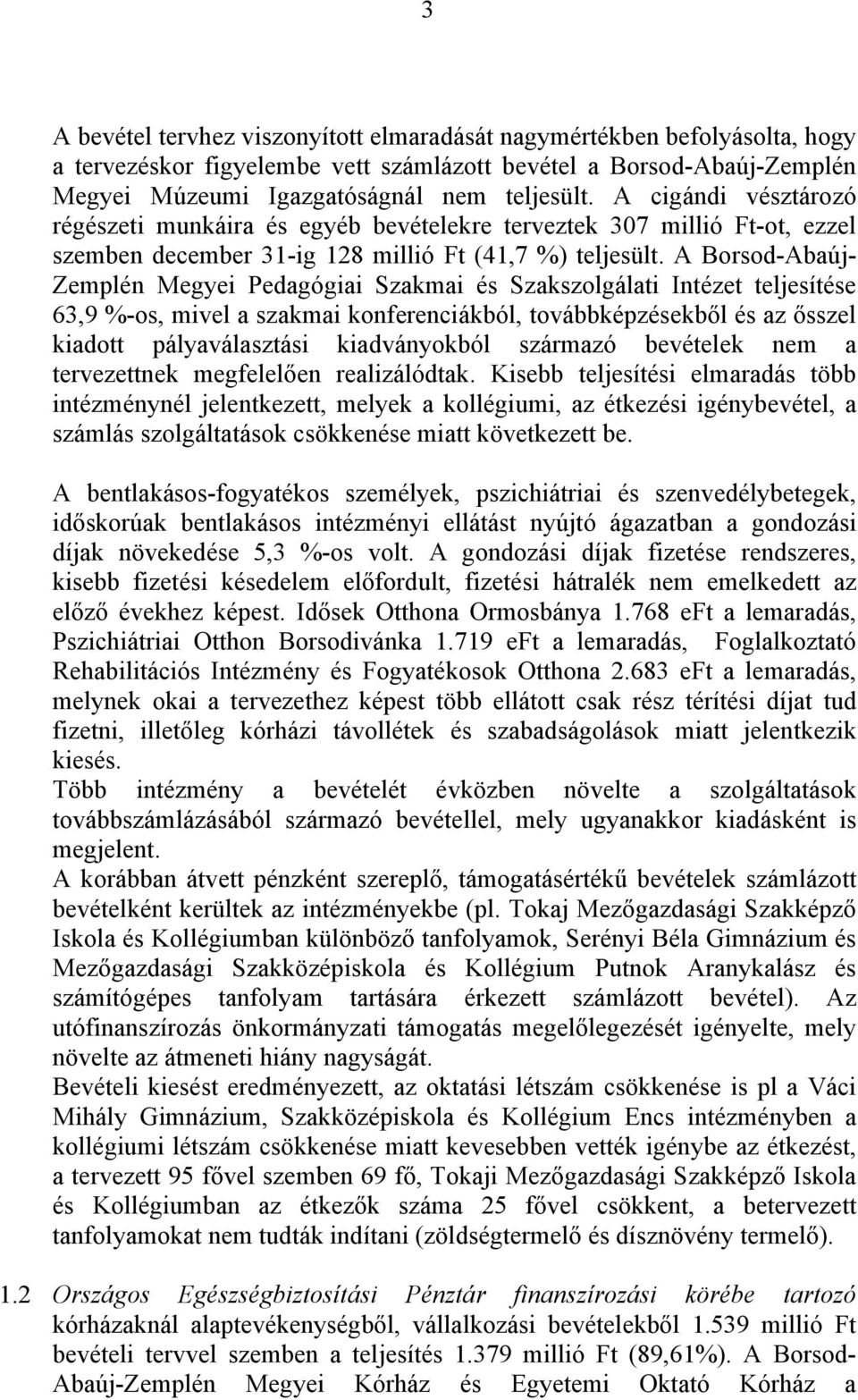 A Borsod-Abaúj- Zemplén Megyei Pedagógiai Szakmai és Szakszolgálati Intézet teljesítése 63,9 %-os, mivel a szakmai konferenciákból, továbbképzésekből és az ősszel kiadott pályaválasztási