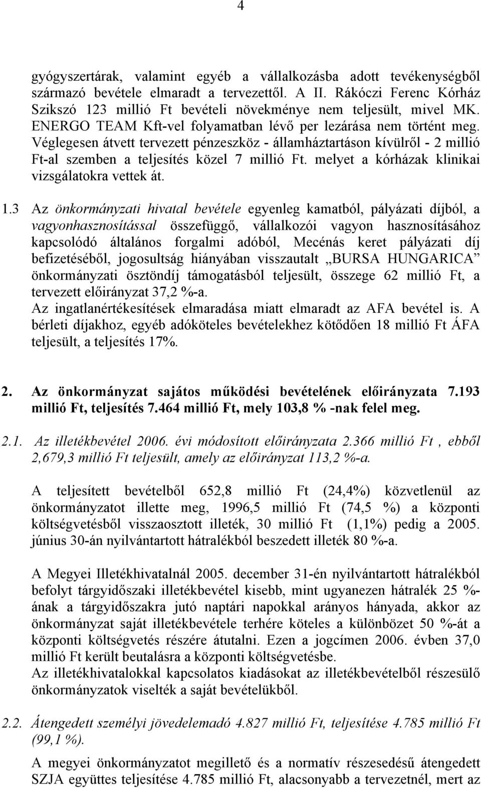 Véglegesen átvett tervezett pénzeszköz - államháztartáson kívülről - 2 millió Ft-al szemben a teljesítés közel 7 millió Ft. melyet a kórházak klinikai vizsgálatokra vettek át. 1.