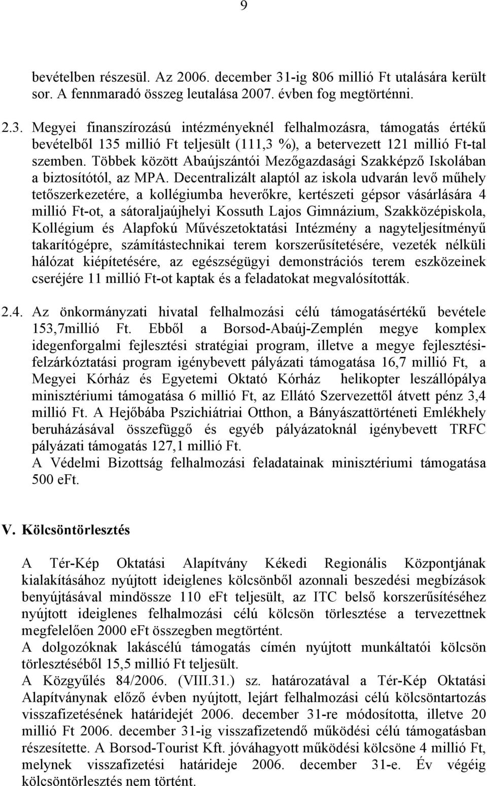 Decentralizált alaptól az iskola udvarán levő műhely tetőszerkezetére, a kollégiumba heverőkre, kertészeti gépsor vásárlására 4 millió Ft-ot, a sátoraljaújhelyi Kossuth Lajos Gimnázium,