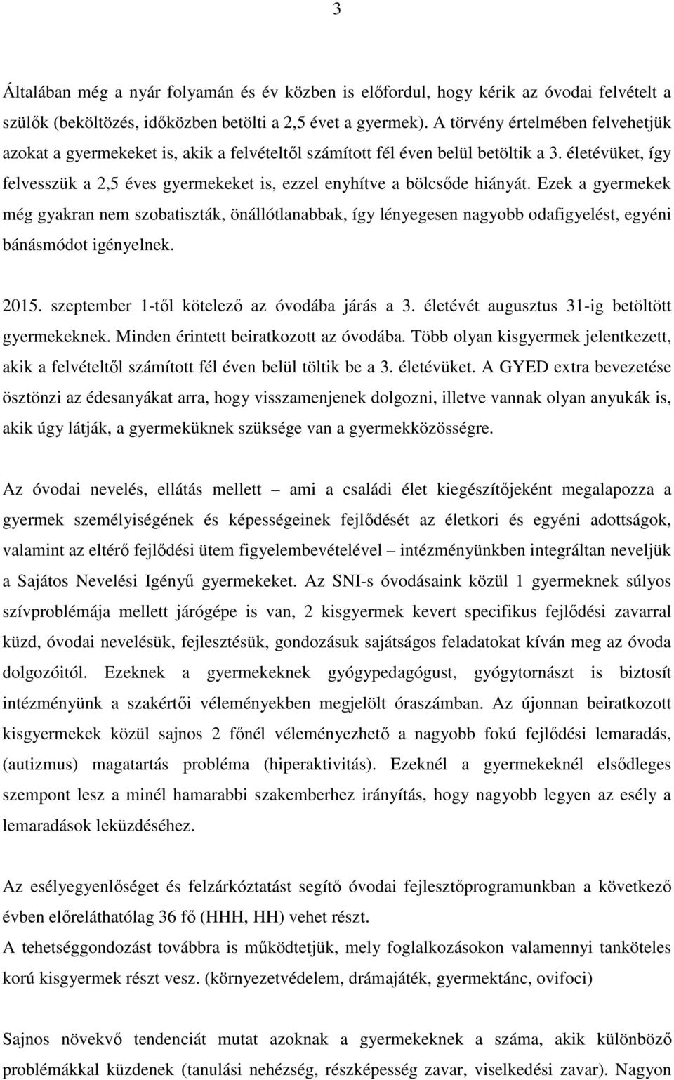 életévüket, így felvesszük a 2,5 éves gyermekeket is, ezzel enyhítve a bölcsőde hiányát.