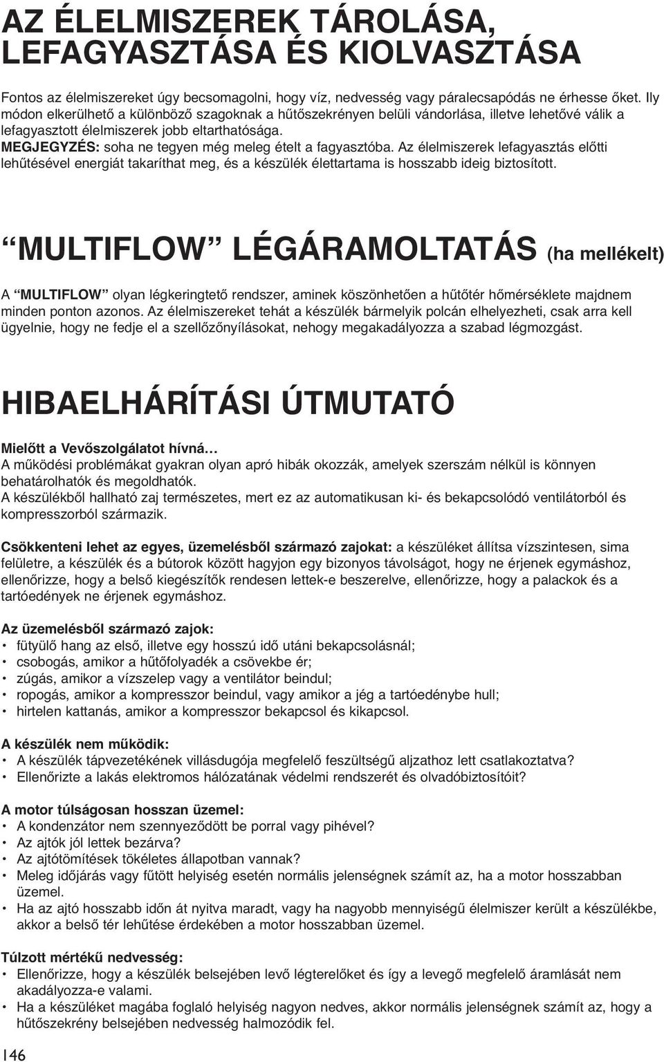 MEGJEGYZÉS: soha ne tegyen még meleg ételt a fagyasztóba. Az élelmiszerek lefagyasztás előtti lehűtésével energiát takaríthat meg, és a készülék élettartama is hosszabb ideig biztosított.