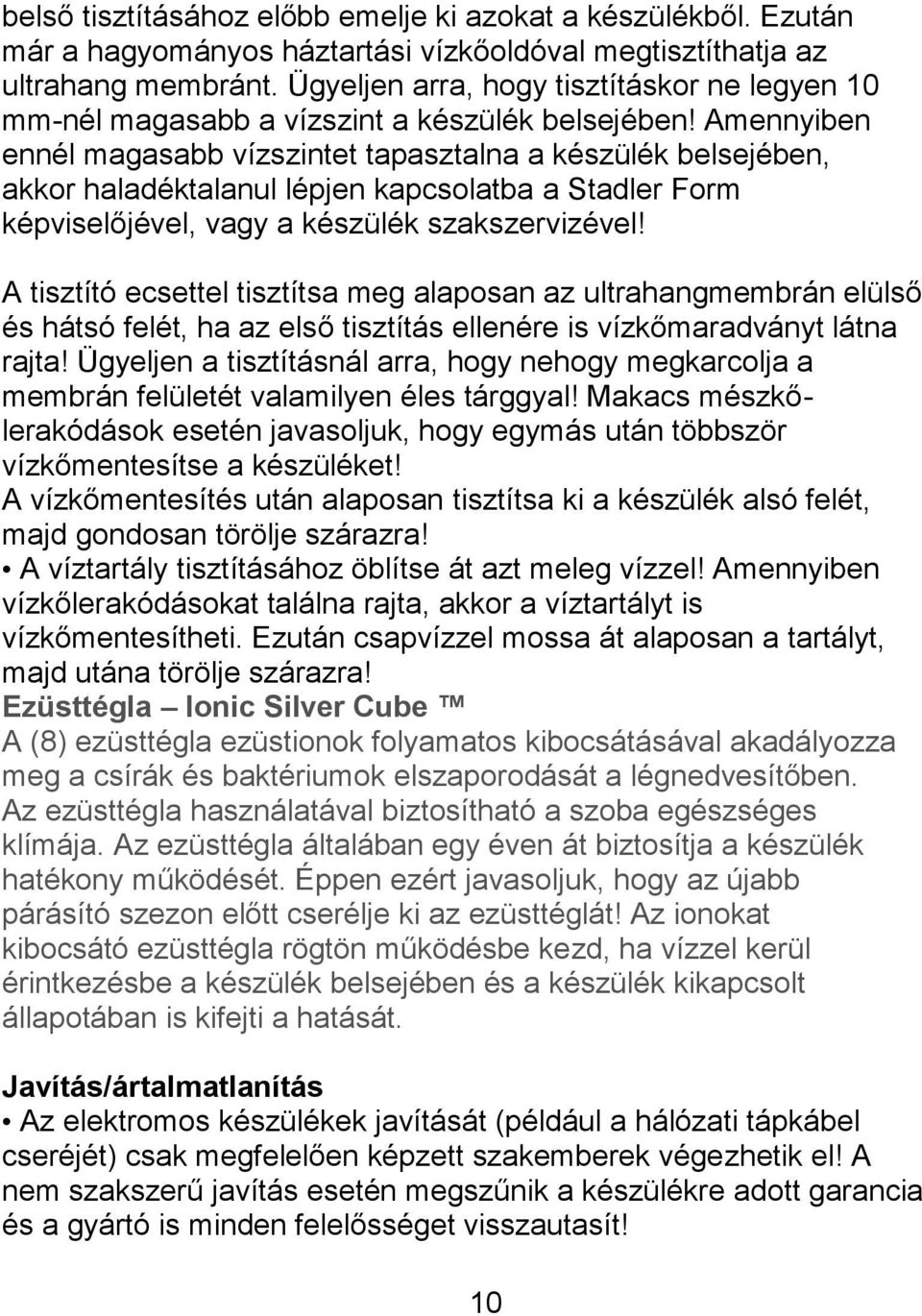 Amennyiben ennél magasabb vízszintet tapasztalna a készülék belsejében, akkor haladéktalanul lépjen kapcsolatba a Stadler Form képviselőjével, vagy a készülék szakszervizével!