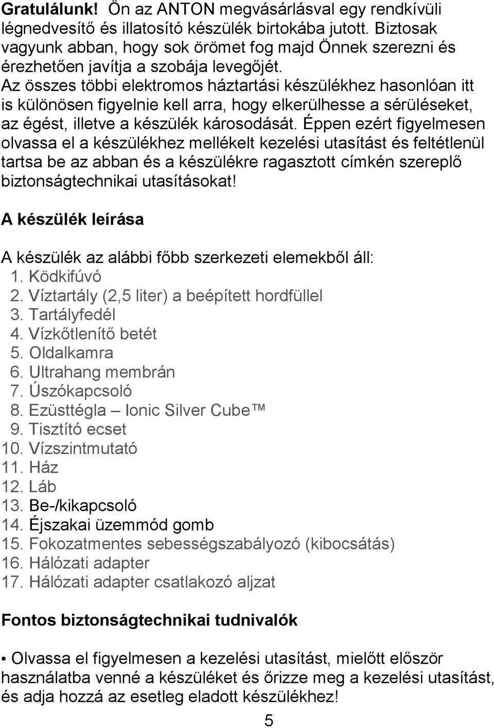 Az összes többi elektromos háztartási készülékhez hasonlóan itt is különösen figyelnie kell arra, hogy elkerülhesse a sérüléseket, az égést, illetve a készülék károsodását.