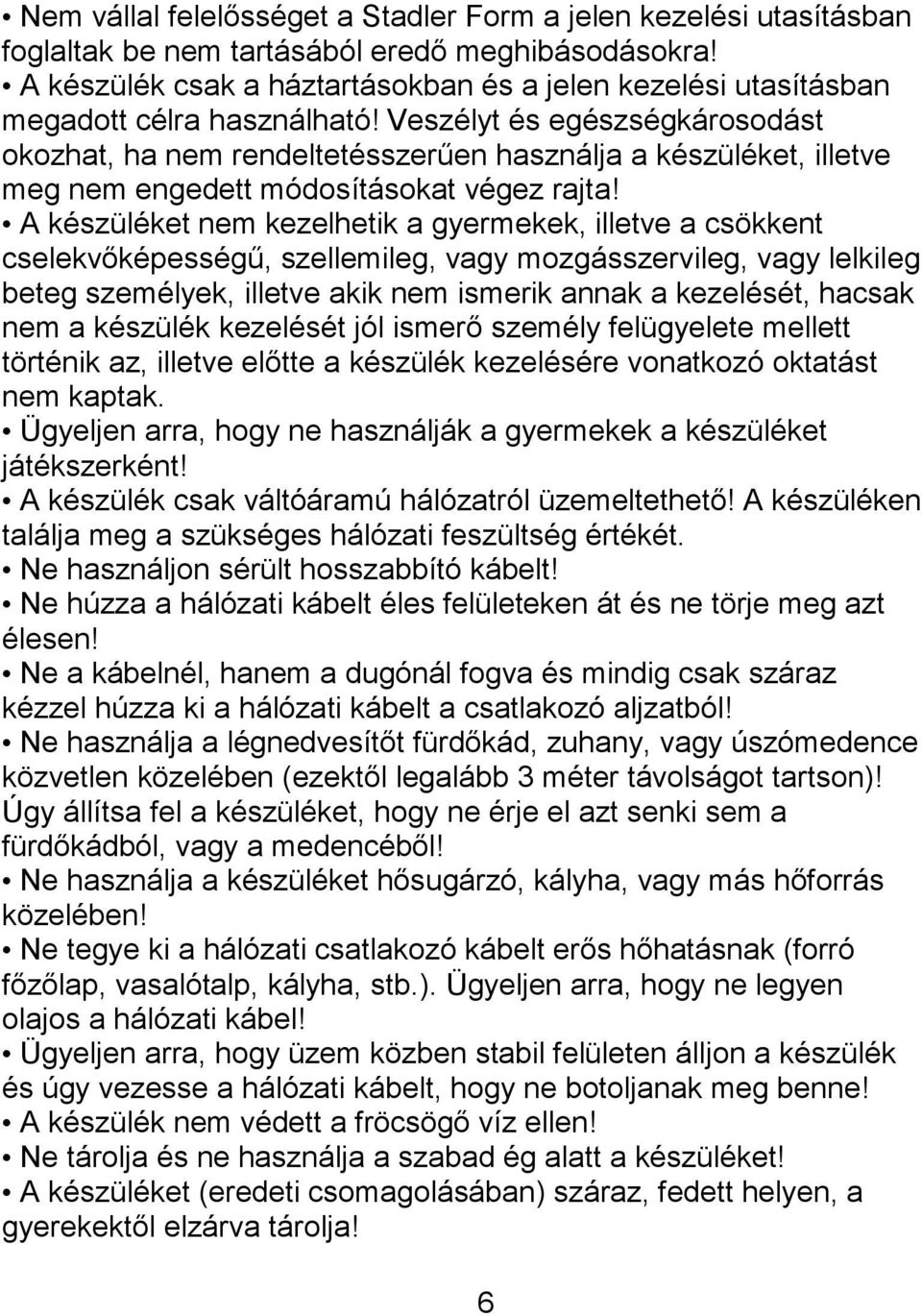 Veszélyt és egészségkárosodást okozhat, ha nem rendeltetésszerűen használja a készüléket, illetve meg nem engedett módosításokat végez rajta!