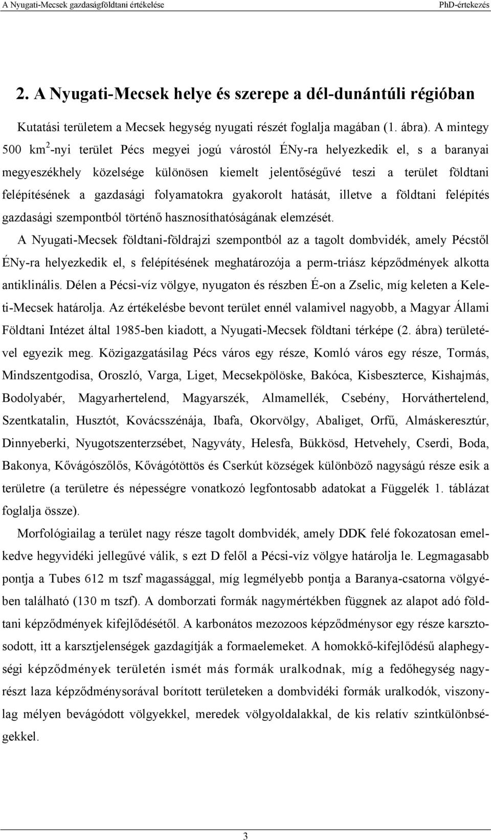 gazdasági folyamatokra gyakorolt hatását, illetve a földtani felépítés gazdasági szempontból történő hasznosíthatóságának elemzését.