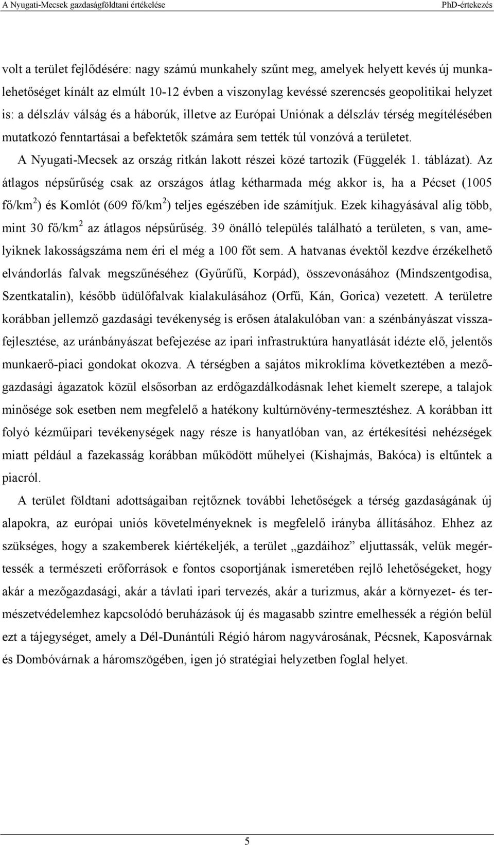 A Nyugati-Mecsek az ország ritkán lakott részei közé tartozik (Függelék 1. táblázat).